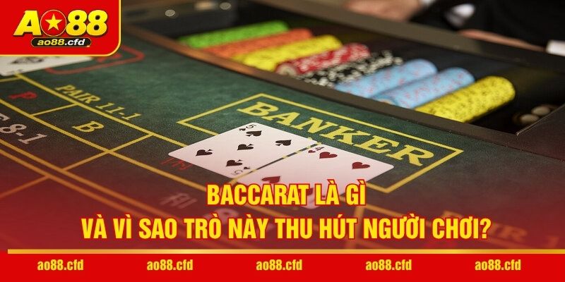 Baccarat là gì và vì sao trò này thu hút người chơi?
