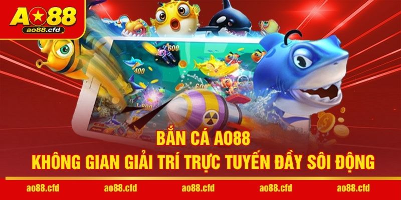 Bắn cá AO88 – Không gian giải trí trực tuyến đầy sôi động