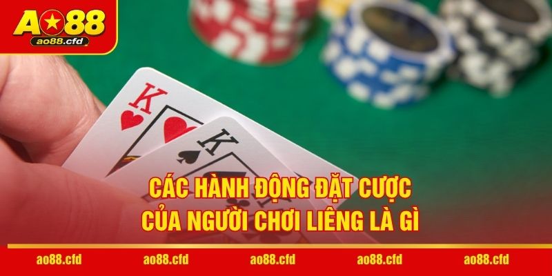 Các hành động đặt cược của người chơi Liêng là gì