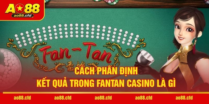 Nắm rõ cách phân định kết quả trong Fantan casino là gì