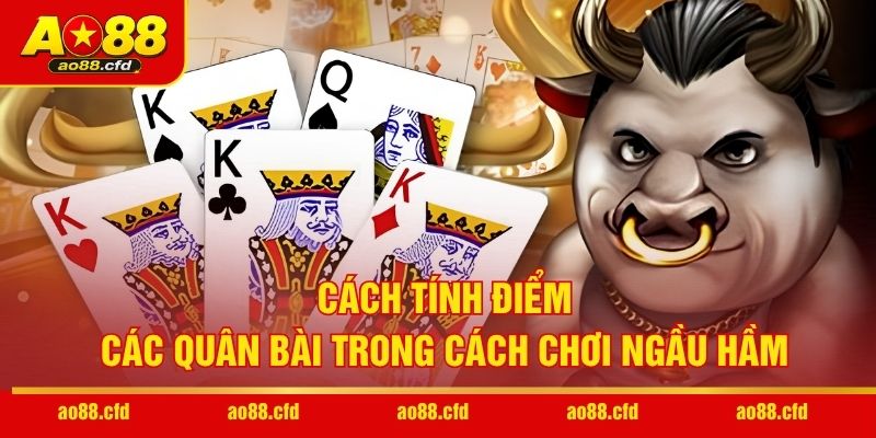 Cách tính điểm các quân bài trong cách chơi Ngầu Hầm