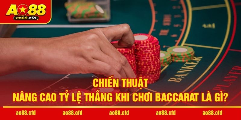 Chiến thuật nâng cao tỷ lệ thắng khi chơi Baccarat là gì?