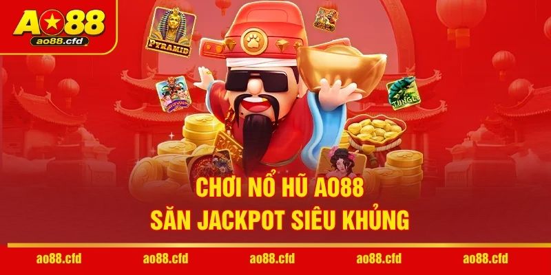 Chơi nổ hũ AO88 săn Jackpot siêu khủng