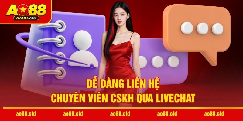 Dễ dàng liên hệ chuyên viên CSKH qua livechat