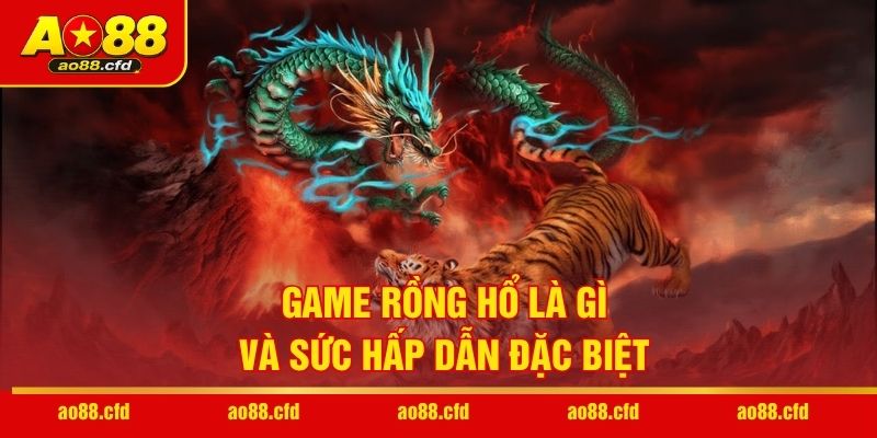 Game Rồng Hổ là gì và sức hấp dẫn đặc biệt