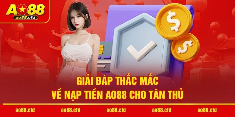 Giải đáp thắc mắc về nạp tiền AO88 cho tân thủ