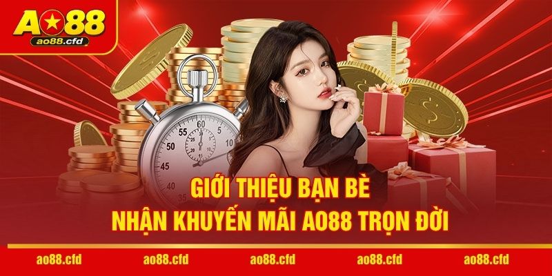 Giới thiệu bạn bè nhận khuyến mãi AO88 trọn đời