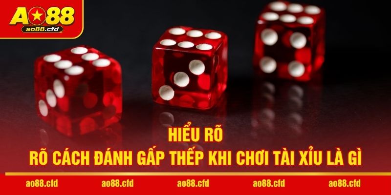 Hiểu rõ cách đánh gấp thếp khi chơi Tài Xỉu là gì