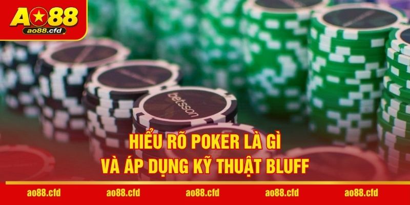 Hiểu rõ Poker là gì và áp dụng kỹ thuật Bluff