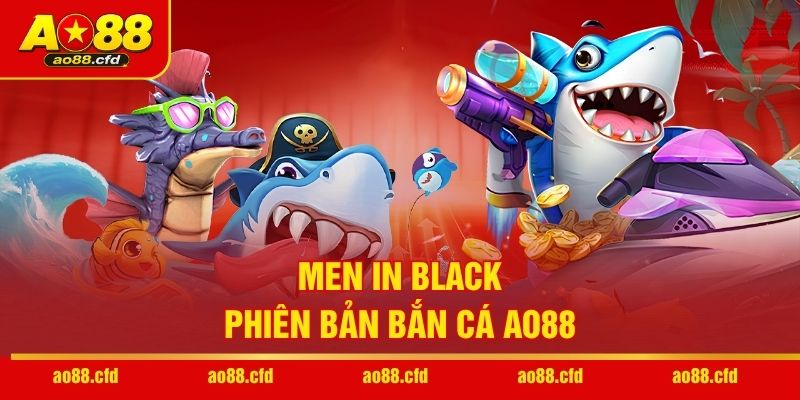 Men In Black phiên bản bắn cá AO88