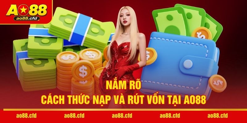Nắm rõ cách thức nạp và rút vốn tại AO88