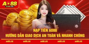 Nạp Tiền AO88 - Hướng Dẫn Giao Dịch An Toàn Và Nhanh Chóng