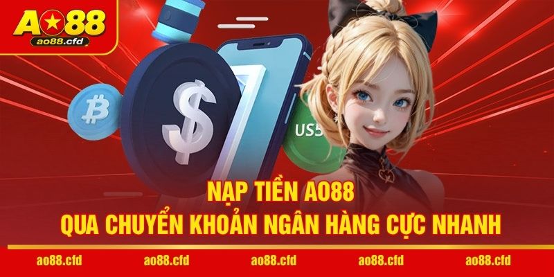 Nạp tiền AO88 qua chuyển khoản ngân hàng cực nhanh