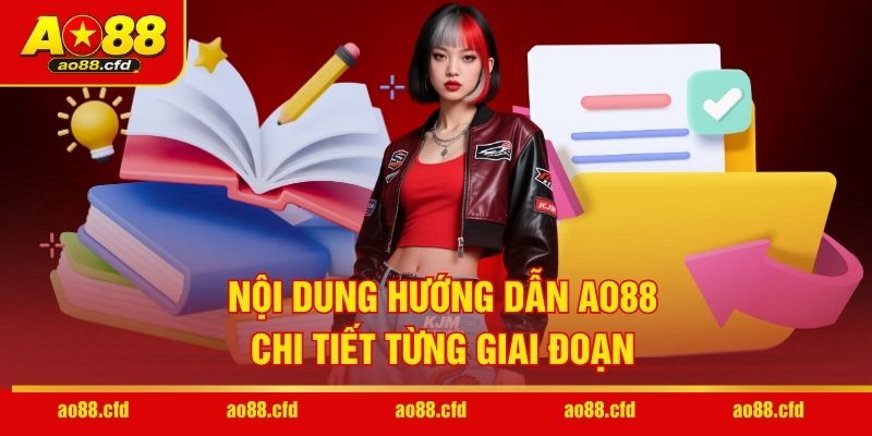 Nội dung hướng dẫn AO88 chi tiết từng giai đoạn