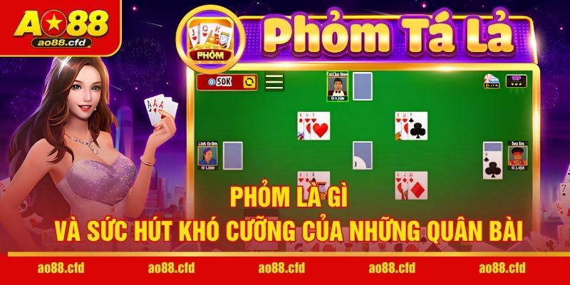 Phỏm là gì và sức hút khó cưỡng của những quân bài