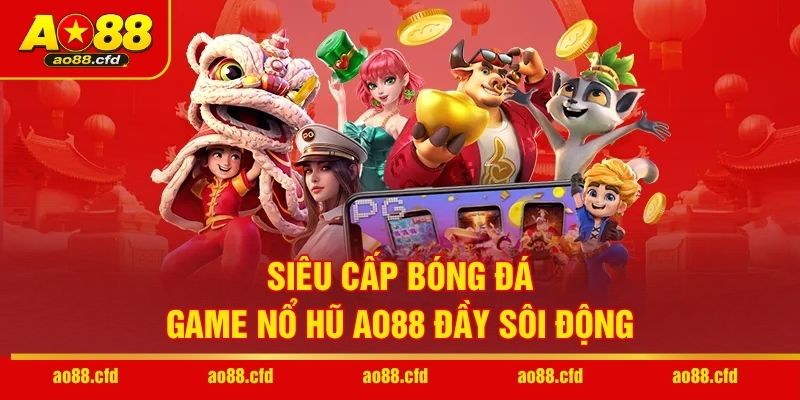 Siêu Cấp Bóng Đá - Game nổ hũ AO88 đầy sôi động