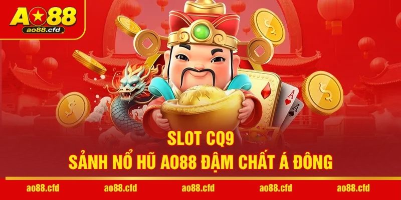 Slot CQ9 - Sảnh nổ hũ AO88 đậm chất Á Đông
