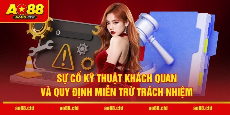 Sự cố kỹ thuật khách quan và quy định miễn trừ trách nhiệm