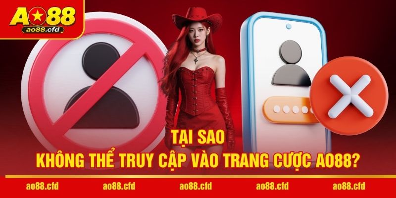 Tại sao không thể truy cập vào trang cược AO88?