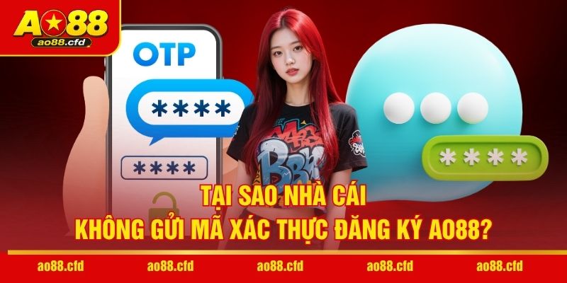 Tại sao nhà cái không gửi mã xác thực đăng ký AO88?