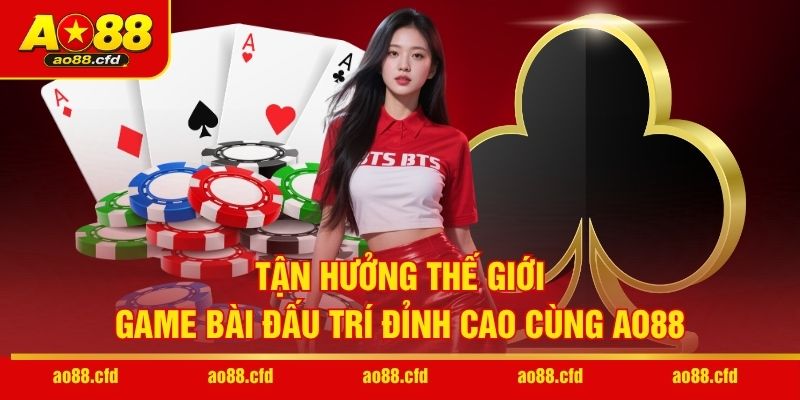 Tận hưởng thế giới game bài đấu trí đỉnh cao cùng AO88