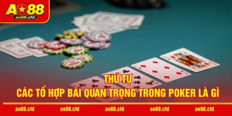 Thứ tự các tổ hợp bài quan trọng trong Poker là gì