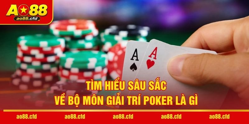 Tìm hiểu sâu sắc về bộ môn giải trí Poker là gì