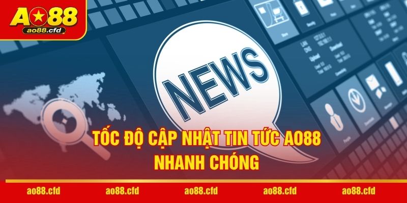 Tốc độ cập nhật tin tức AO88 nhanh chóng